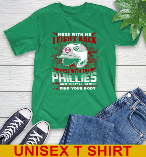 MLB Baseball Philadelphia Phillies Mess With Me I Fight Back Mess With My Team And They'll Never Find Your Body Shirt T-Shirt 7