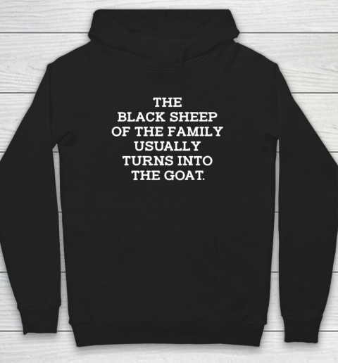 The Black Sheep Of The Family Usually Turns Into Goat Hoodie