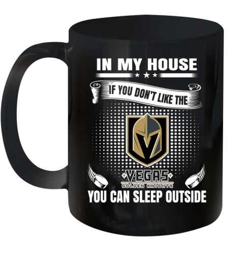 Vegas Golden Knights NHL Hockey In My House If You Don't Like The Knights You Can Sleep Outside Shirt Ceramic Mug 11oz