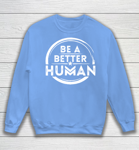 Be A Better Human Shirt Sweatshirt 8