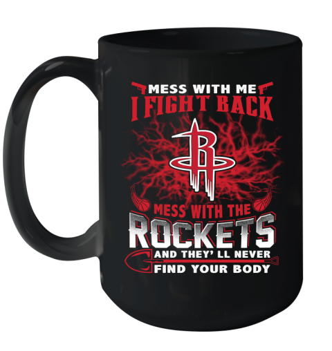 NBA Basketball Houston Rockets Mess With Me I Fight Back Mess With My Team And They'll Never Find Your Body Shirt Ceramic Mug 15oz