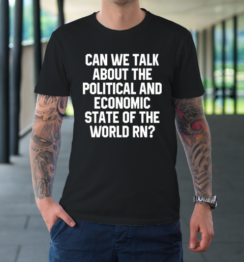 Can We Talk About The Political And Economic State Of The World RN T-Shirt