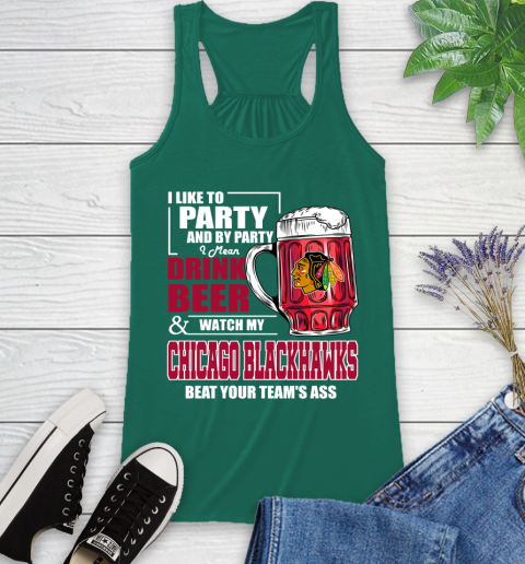 NHL I Like To Party And By Party I Mean Drink Beer And Watch My Chicago Blackhawks Beat Your Team's Ass Hockey Racerback Tank 6