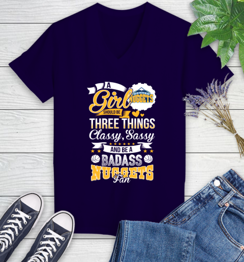 Denver Nuggets NBA A Girl Should Be Three Things Classy Sassy And A Be Badass Fan Women's V-Neck T-Shirt 3