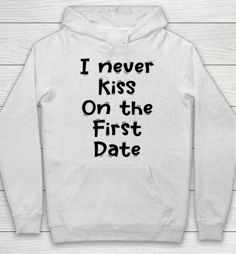 Funny White Lie Quotes I never Kiss On The First Date Hoodie