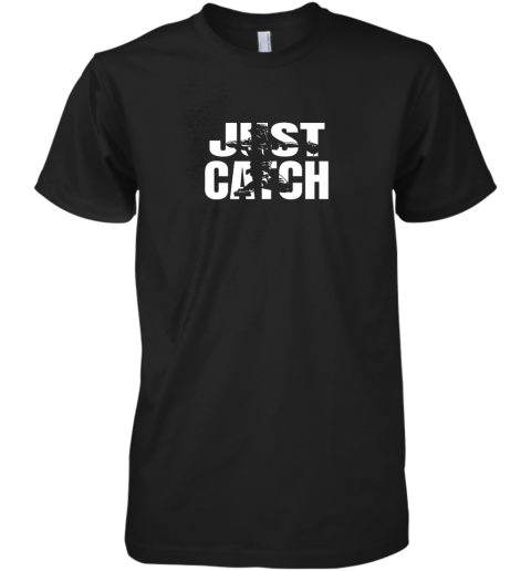 Just Catch Baseball Catchers Gear Shirt Baseballin Gift Premium Men's T-Shirt