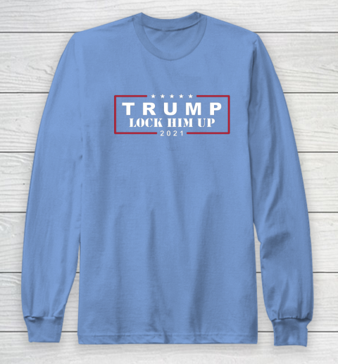 Anti Trump Trump Lock Him Up 2021 Long Sleeve T-Shirt 8
