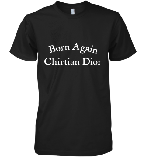 Born Again Chirtian Dior Premium Men's T-Shirt