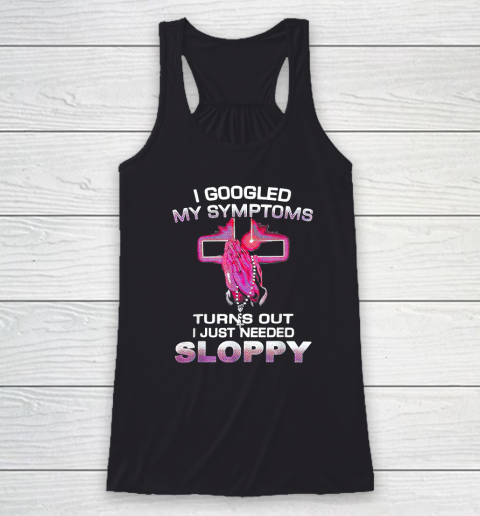 I Googled My Symptoms Turns Out I Just Needed Sloppy Racerback Tank