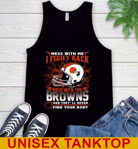 NFL Football Cleveland Browns Mess With Me I Fight Back Mess With My Team And They'll Never Find Your Body Shirt Tank Top