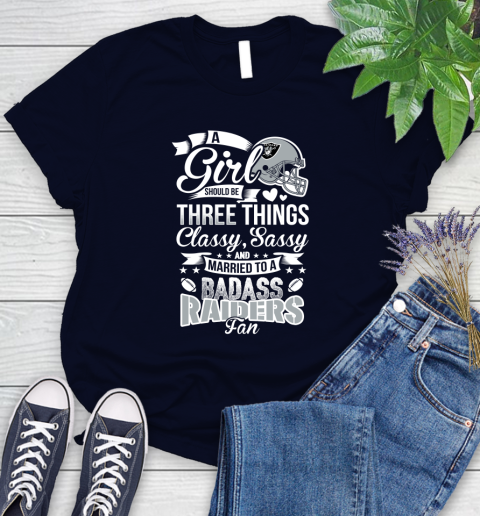 Oakland Raiders NFL Football A Girl Should Be Three Things Classy Sassy And A Be Badass Fan Women's T-Shirt 2
