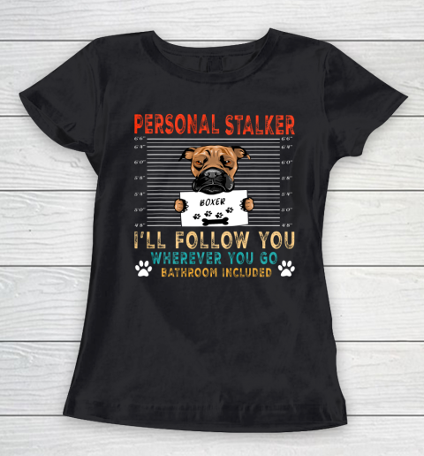 Personal Stalker Dog Boxer I Will Follow You Dog Lover Women's T-Shirt