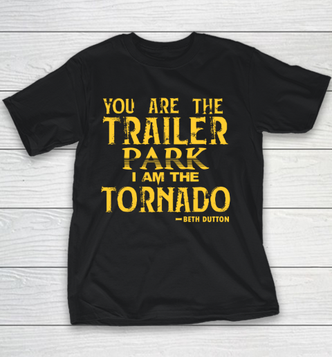 You Are The Trailer Park I Am The Tornado Youth T-Shirt
