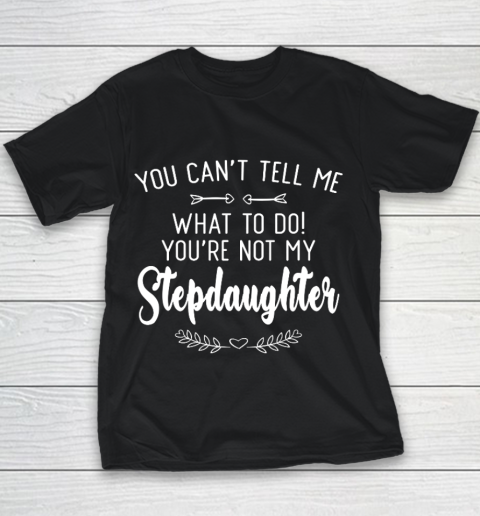 Gift For Father And Mother  You Cant Tell Me What To Do You re Not My Stepdaughter Youth T-Shirt