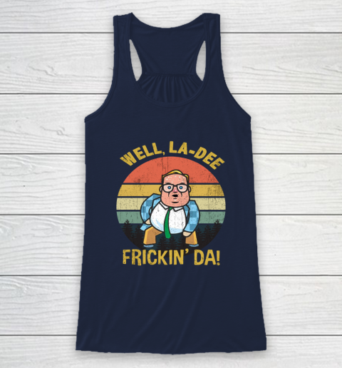 Matt Foley Shirt Well, La Dee Frickin Da Racerback Tank 8