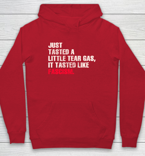 Just Tasted A Little Tear Gas It Tasted Like Fascism Hoodie 6