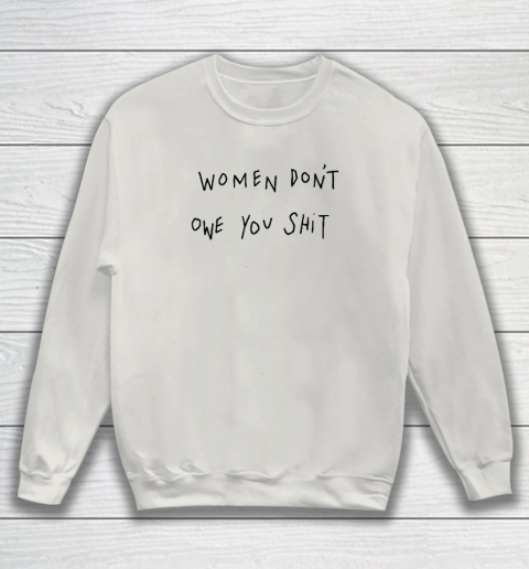 Women Don't Owe You Shit Shirt  Feminist Sweatshirt 8