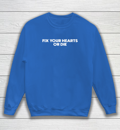 Fix Your Hearts Or Die Sweatshirt 5