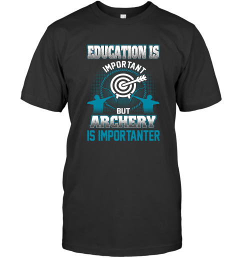 Education Is Important But Archery Is Importanter T-Shirt