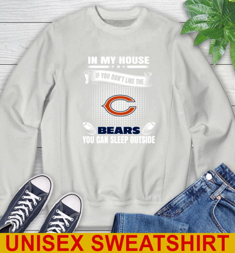 Chicago Bears NFL Football In My House If You Don't Like The Bears You Can Sleep Outside Shirt Sweatshirt 5