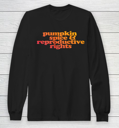 Pumpkin Spice and Reproductive Rights Long Sleeve T-Shirt