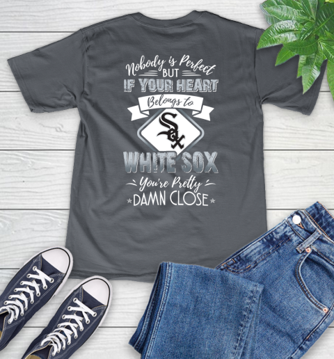 MLB Baseball Chicago White Sox Nobody Is Perfect But If Your Heart Belongs To White Sox You're Pretty Damn Close Shirt V-Neck T-Shirt 4