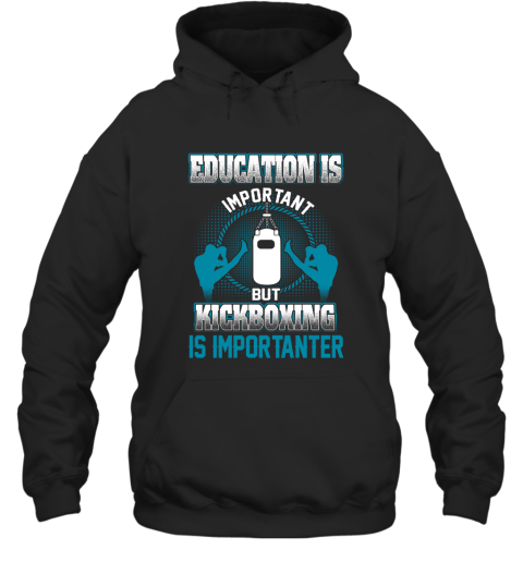 Education Is Important But Kick Boxing Is Importanter Hoodie