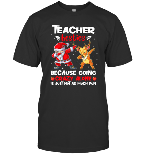 Teacher Besties Because Going Crazy Alone Is Not Much Santa Reindeer Christmas T-Shirt