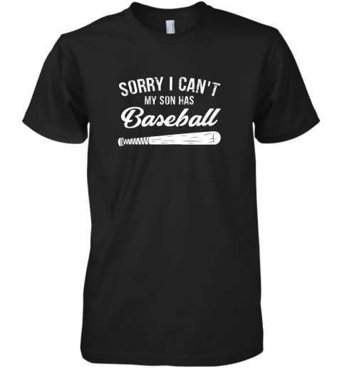Sorry I Cant My Son Has Baseball Shirt Mom Dad Gift Premium Men's T-Shirt