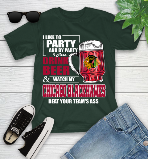 NHL I Like To Party And By Party I Mean Drink Beer And Watch My Chicago Blackhawks Beat Your Team's Ass Hockey Youth T-Shirt 5