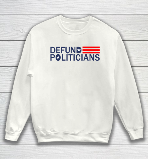 Defund Politicians Shirt Save America Sweatshirt