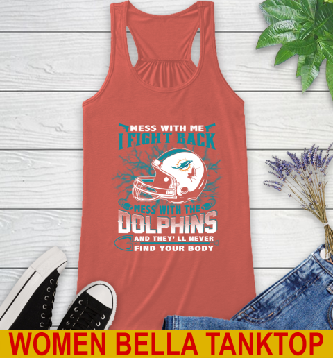 NFL Football Miami Dolphins Mess With Me I Fight Back Mess With My Team And They'll Never Find Your Body Shirt Racerback Tank 3
