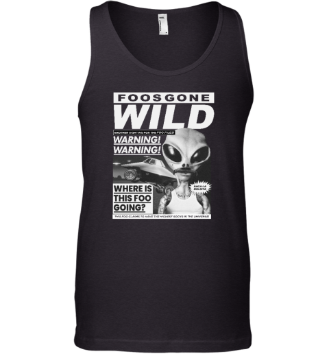 Foos Gone Wild Another Sighting For The Foo Files Warning Where Is This Foo Going Tank Top