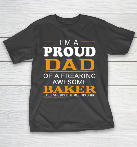 Father's Day Funny Gift Ideas Apparel  Proud Dad of Freaking Awesome BAKER She bought me this T Shi T-Shirt