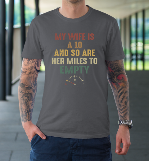 Funny My Wife Is A 10 And So Are Her Miles To Empty T-Shirt 6