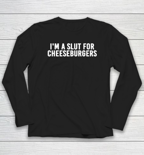 I'm A Slut For Cheeseburgers Funny Long Sleeve T-Shirt