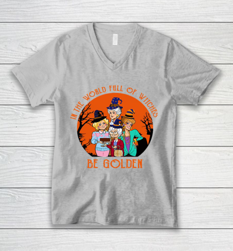 Golden Girls Tshirt In the world full of witch be Golden girls Halloween V-Neck T-Shirt 3