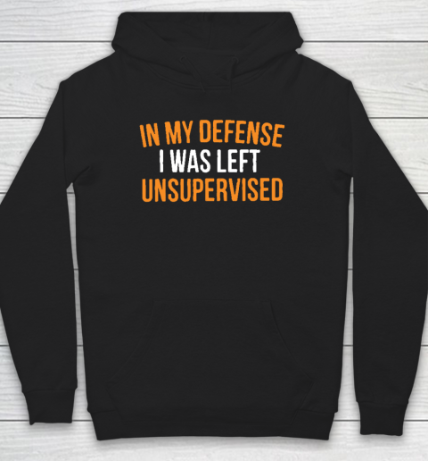 In My Defense I Was Left Unsupervised Sarcastic Novelty Hoodie