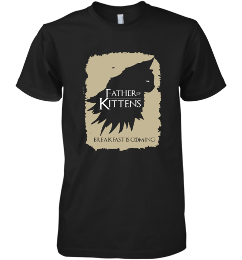 Father Of Kittens Breakfast Is Coming Game Of Thrones Premium Men's T-Shirt