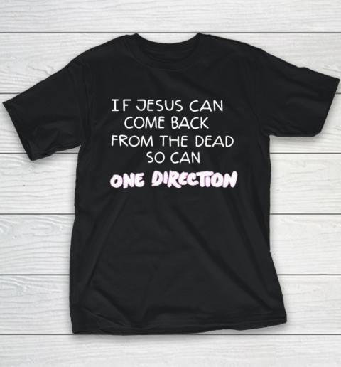 If Jesus Can Come Back From The Dead So Can One Direction Youth T-Shirt