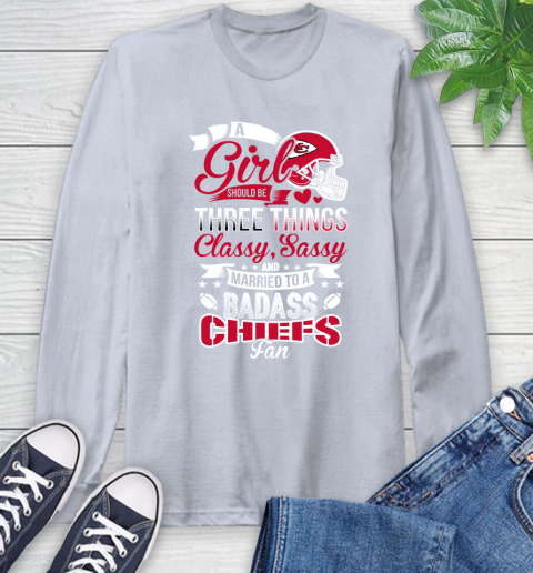 Kansas City Chiefs NFL Football A Girl Should Be Three Things Classy Sassy And A Be Badass Fan Long Sleeve T-Shirt 6