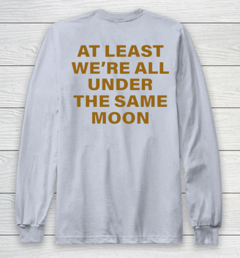 Faded Moon - At Least We Are All Under The Same Moon Long Sleeve T-Shirt 13