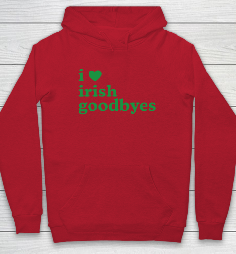 St Patricks Day I Love Irish Goodbyes I Heart Irish Goodbyes Hoodie 6