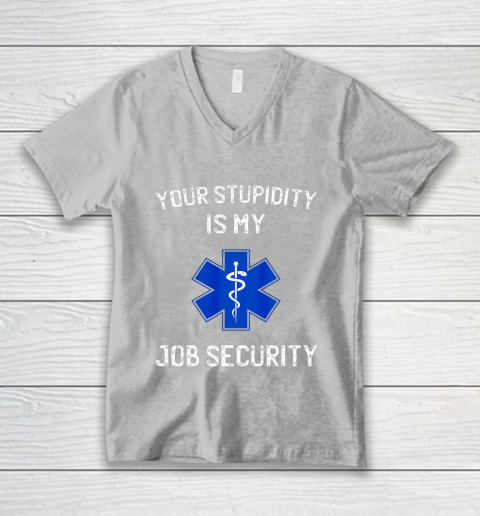 Your Stupidity is My Job Security Funny EMT EMS Paramedic V-Neck T-Shirt 3