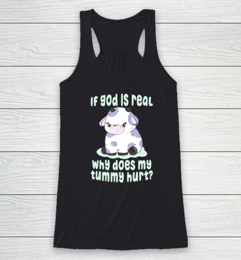 Funny If God Is Real Why Does My Tummy Hurt  Sad Cow Racerback Tank