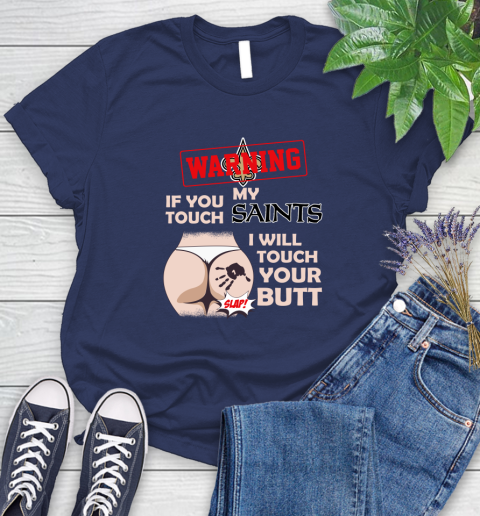 New Orleans Saints NFL Football Warning If You Touch My Team I Will Touch My Butt Women's T-Shirt 14