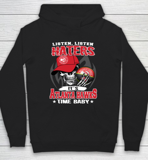 Listen Haters It is HAWKS Time Baby NBA Hoodie