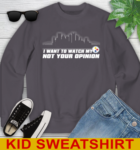 Pittsburgh Steelers NFL I Want To Watch My Team Not Your Opinion Youth Sweatshirt 5