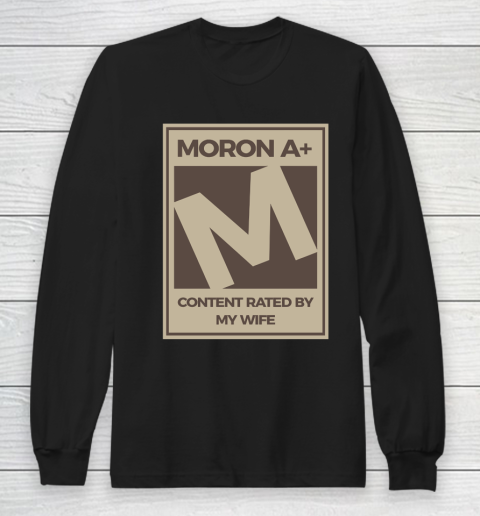 Father's Day Funny Gift Ideas Apparel  Moron A Content Rated By My Wife Dad Father T Shirt Long Sleeve T-Shirt