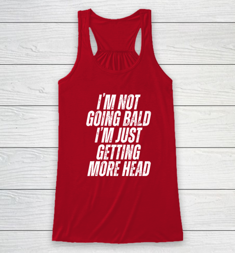 I'm Not Going Bald I'm Just Getting More Head Racerback Tank 3